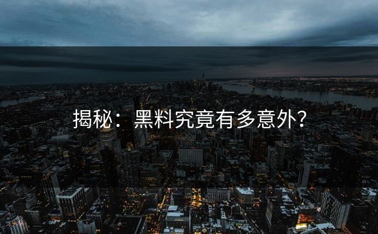 揭秘：黑料究竟有多意外？
