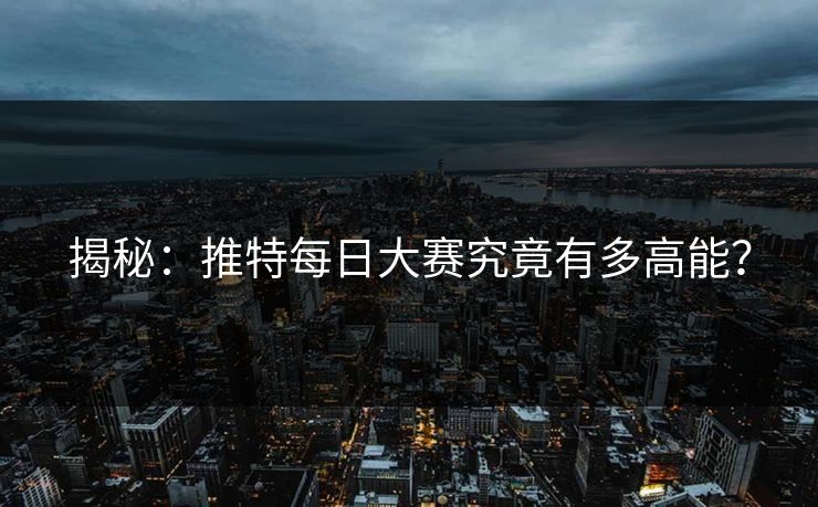 揭秘：推特每日大赛究竟有多高能？